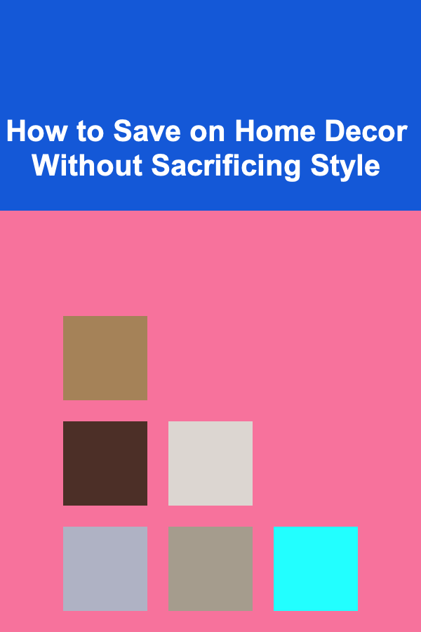 How to Save on Home Decor Without Sacrificing Style