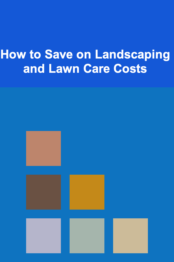 How to Save on Landscaping and Lawn Care Costs