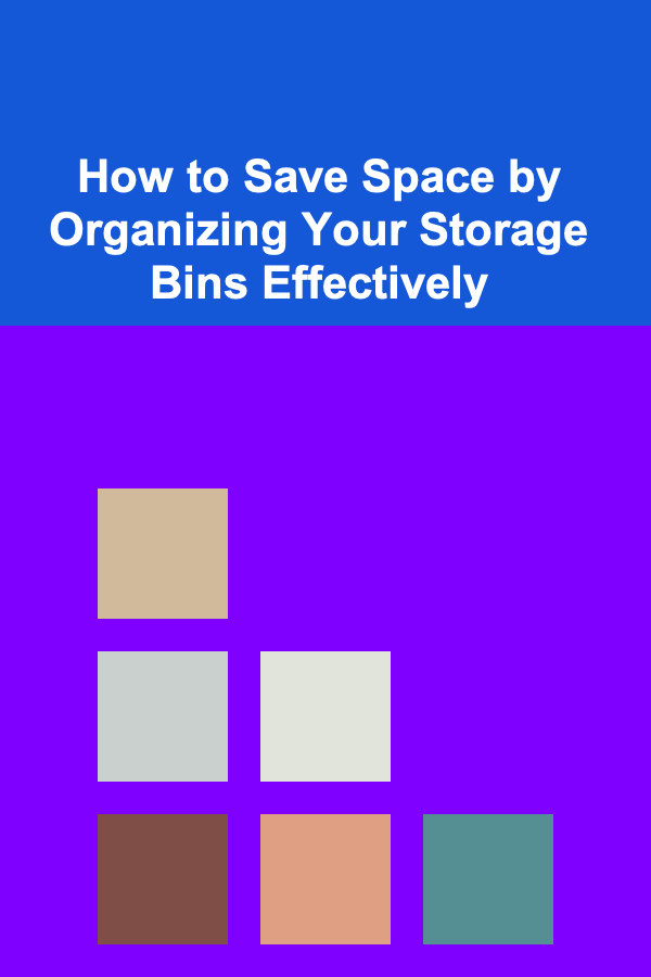 How to Save Space by Organizing Your Storage Bins Effectively