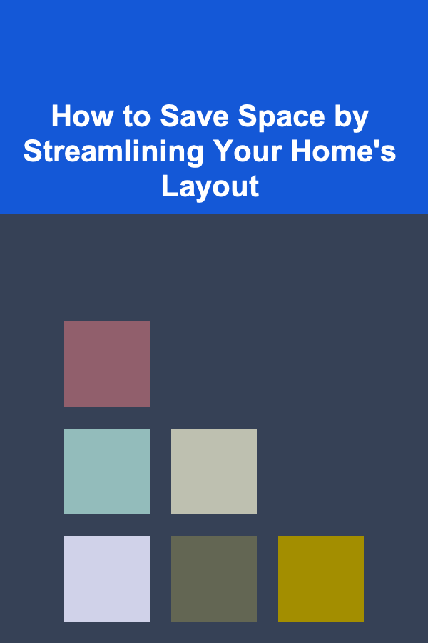 How to Save Space by Streamlining Your Home's Layout