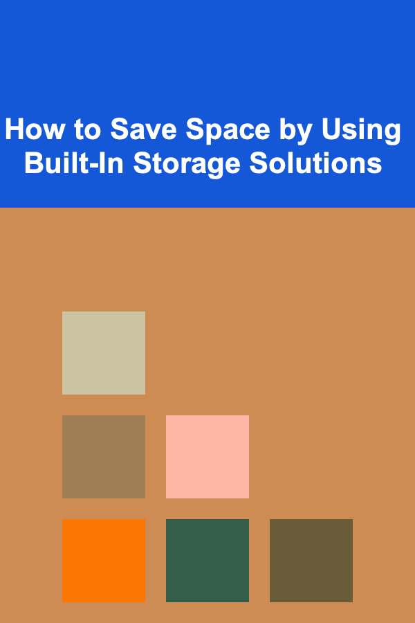 How to Save Space by Using Built-In Storage Solutions