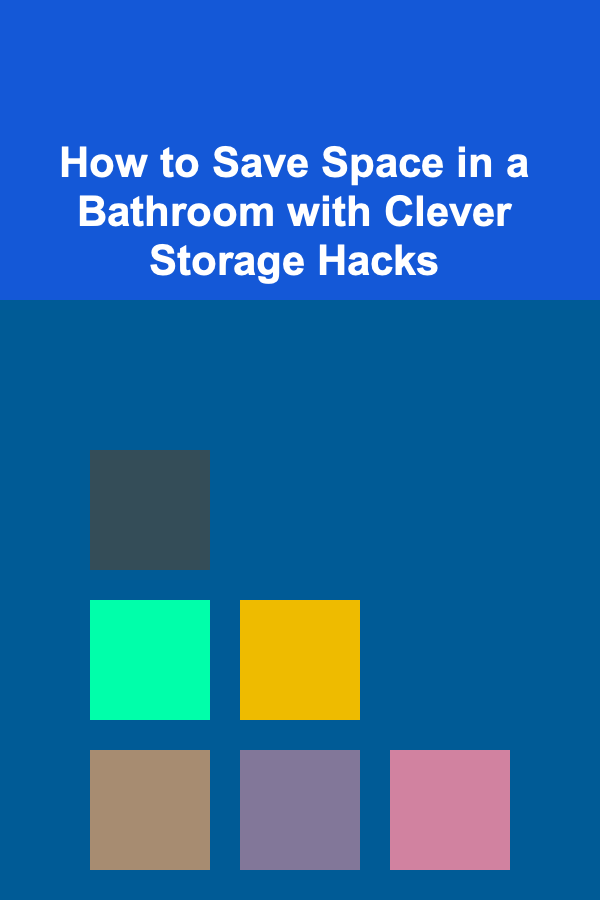 How to Save Space in a Bathroom with Clever Storage Hacks