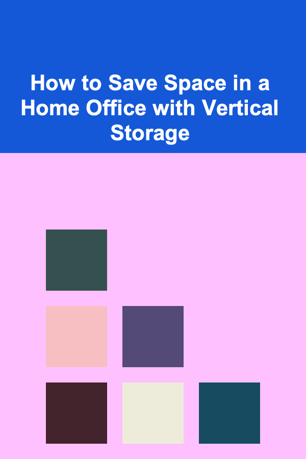 How to Save Space in a Home Office with Vertical Storage