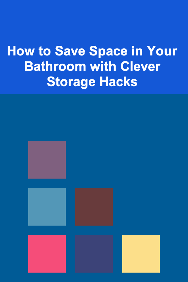 How to Save Space in Your Bathroom with Clever Storage Hacks