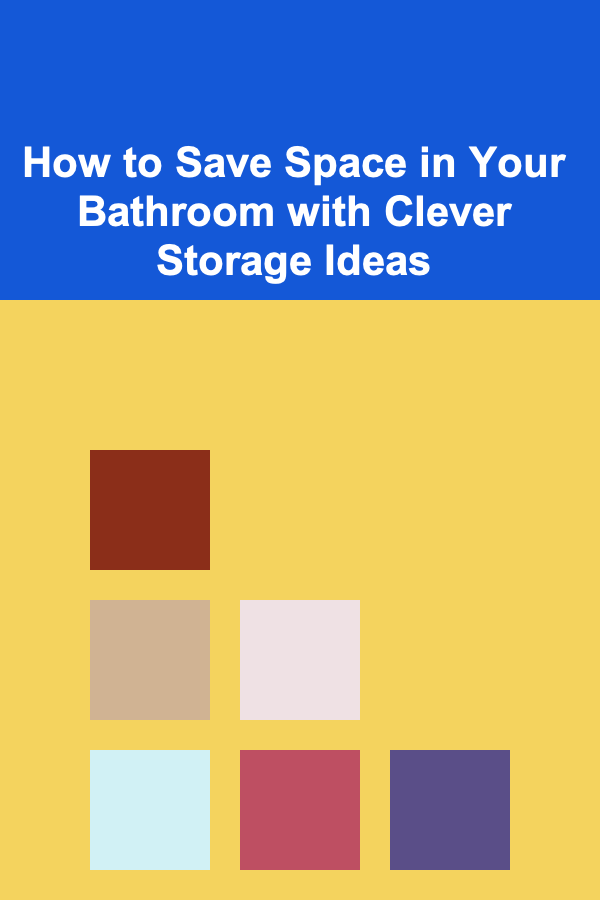 How to Save Space in Your Bathroom with Clever Storage Ideas
