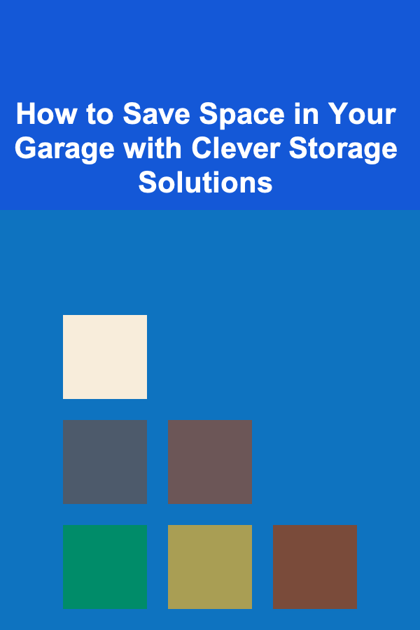 How to Save Space in Your Garage with Clever Storage Solutions
