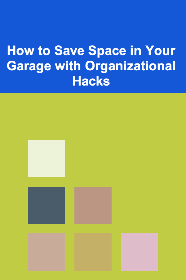 How to Save Space in Your Garage with Organizational Hacks