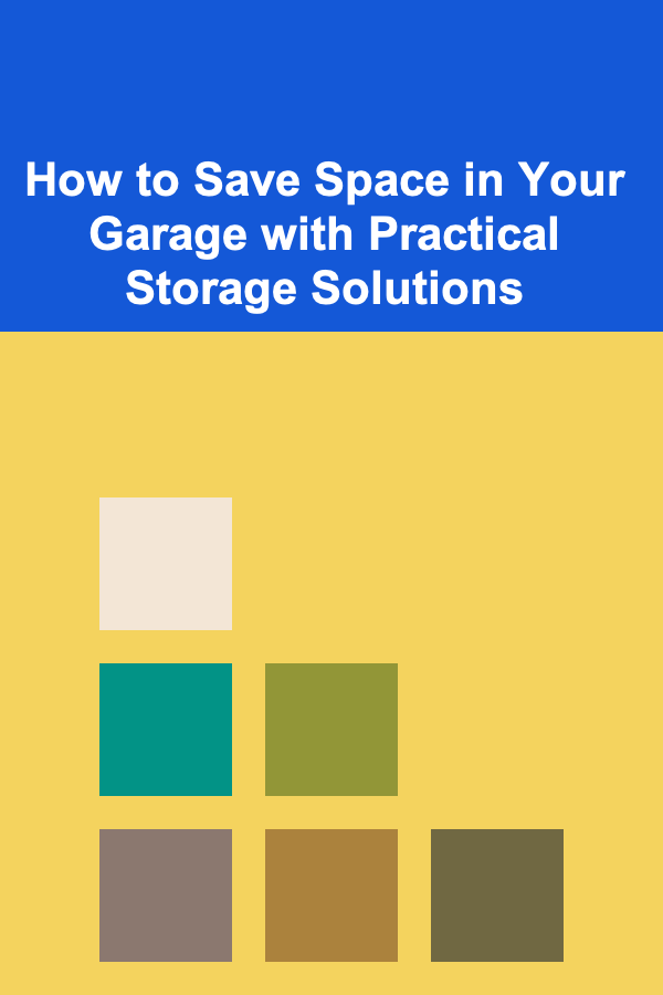 How to Save Space in Your Garage with Practical Storage Solutions
