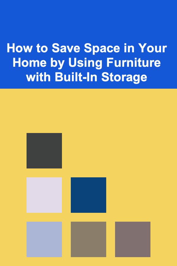 How to Save Space in Your Home by Using Furniture with Built-In Storage
