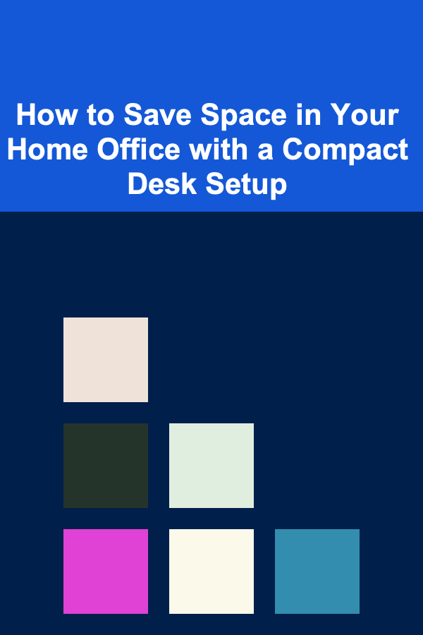 How to Save Space in Your Home Office with a Compact Desk Setup