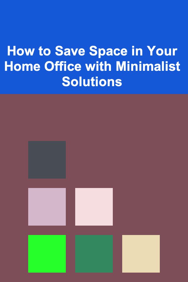 How to Save Space in Your Home Office with Minimalist Solutions