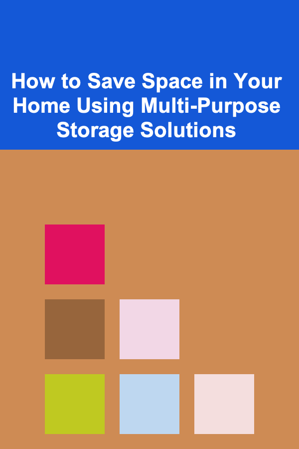 How to Save Space in Your Home Using Multi-Purpose Storage Solutions