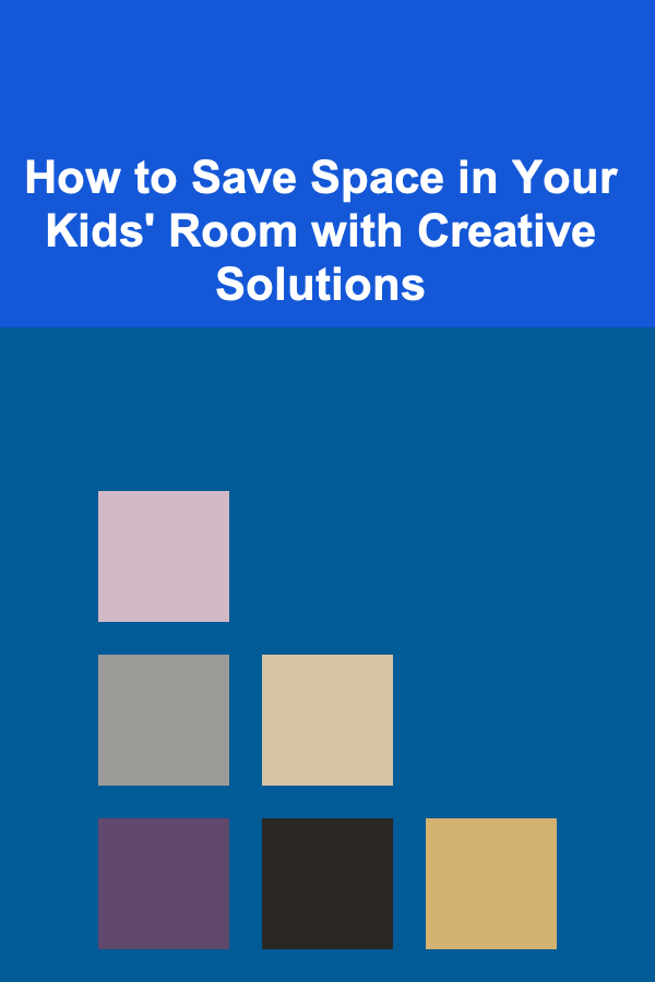 How to Save Space in Your Kids' Room with Creative Solutions