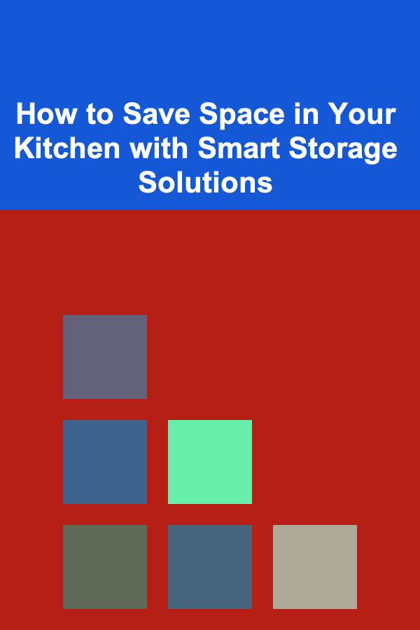 How to Save Space in Your Kitchen with Smart Storage Solutions