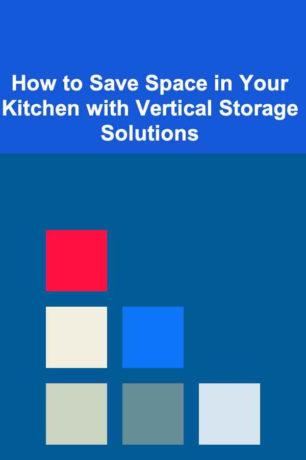 How to Save Space in Your Kitchen with Vertical Storage Solutions