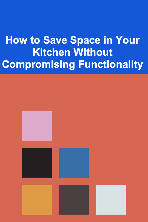 How to Save Space in Your Kitchen Without Compromising Functionality