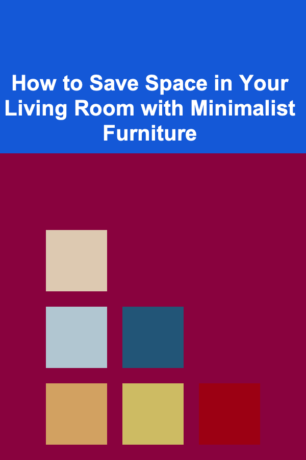 How to Save Space in Your Living Room with Minimalist Furniture