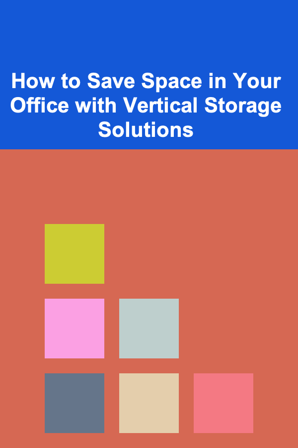 How to Save Space in Your Office with Vertical Storage Solutions