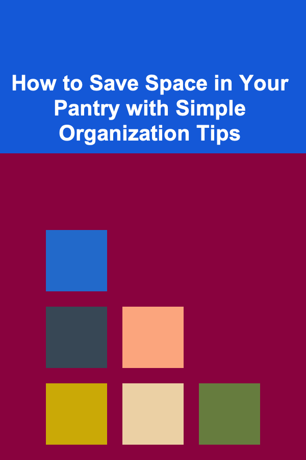 How to Save Space in Your Pantry with Simple Organization Tips