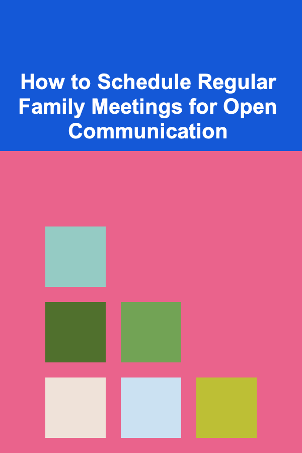 How to Schedule Regular Family Meetings for Open Communication