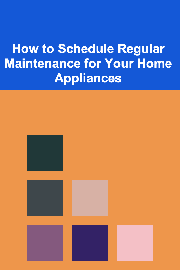 How to Schedule Regular Maintenance for Your Home Appliances