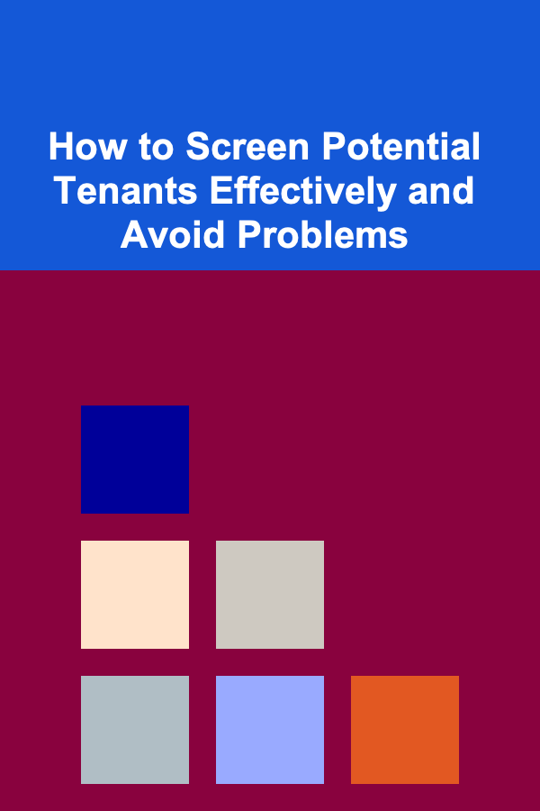How to Screen Potential Tenants Effectively and Avoid Problems
