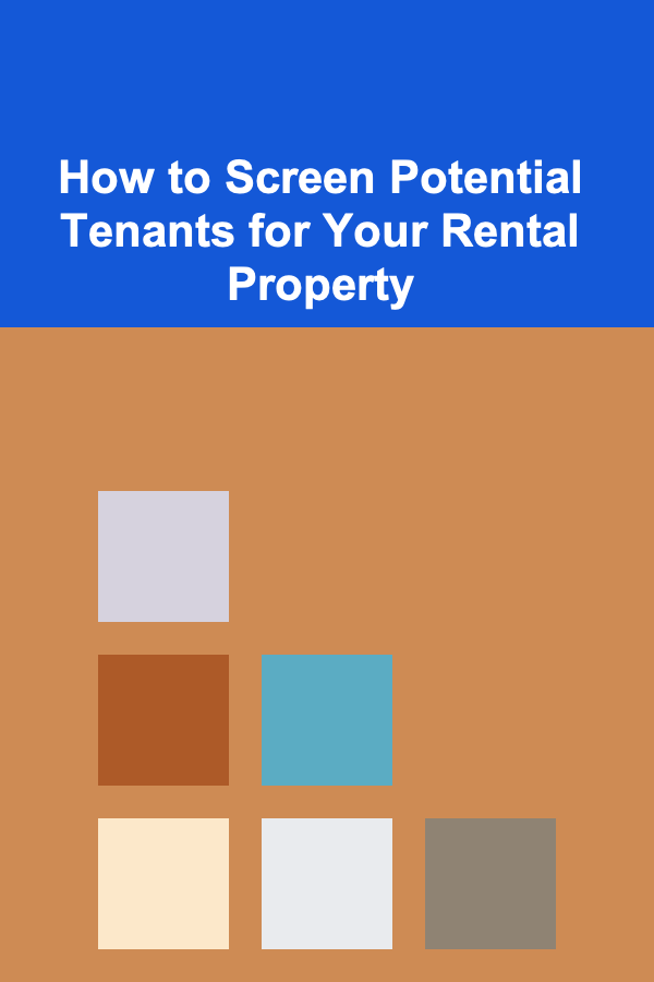 How to Screen Potential Tenants for Your Rental Property