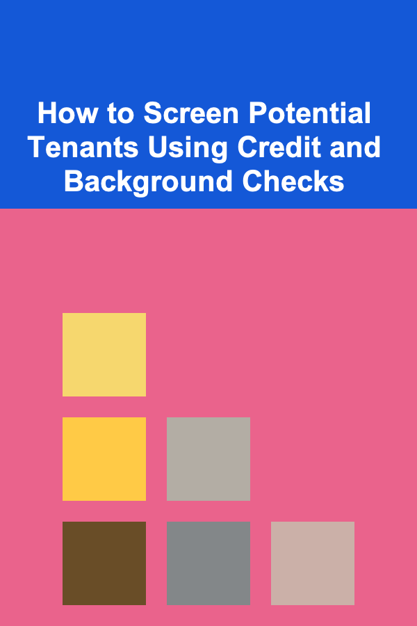 How to Screen Potential Tenants Using Credit and Background Checks