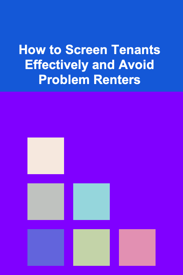 How to Screen Tenants Effectively and Avoid Problem Renters