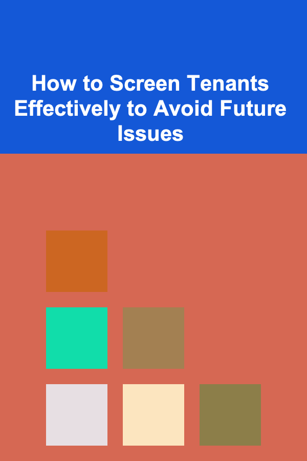 How to Screen Tenants Effectively to Avoid Future Issues