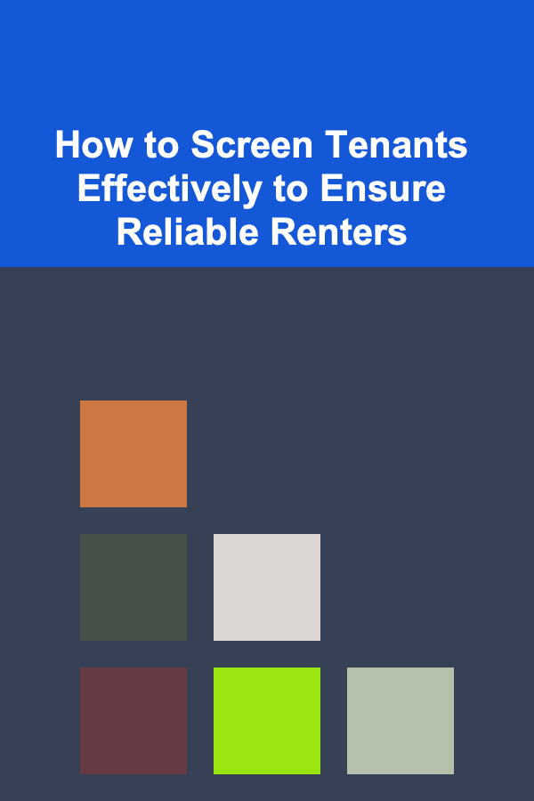 How to Screen Tenants Effectively to Ensure Reliable Renters