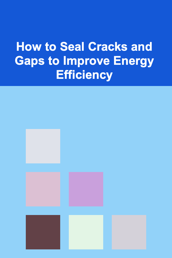 How to Seal Cracks and Gaps to Improve Energy Efficiency