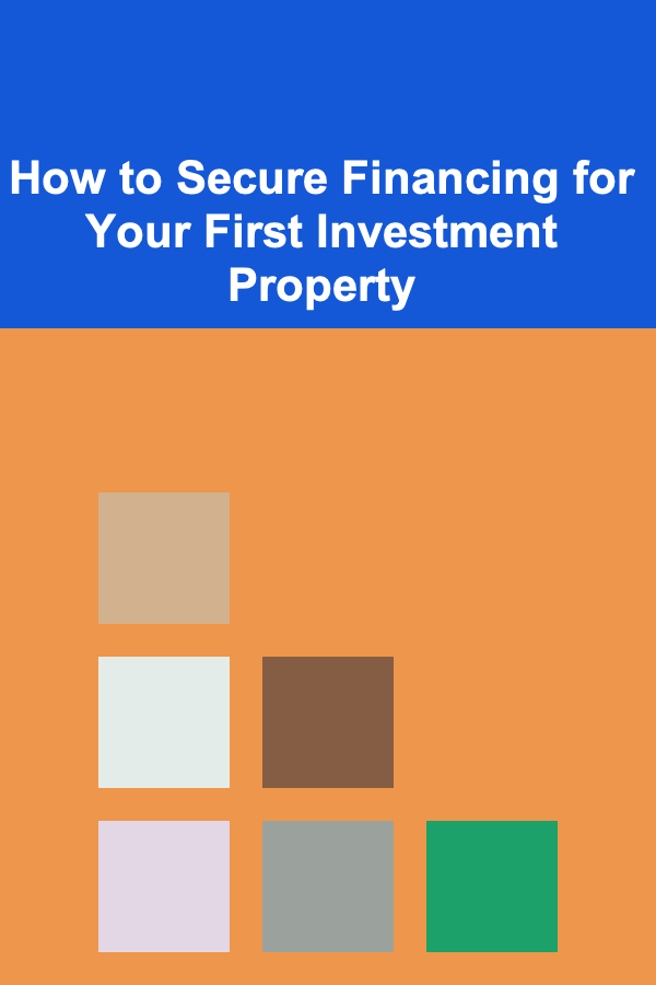 How to Secure Financing for Your First Investment Property