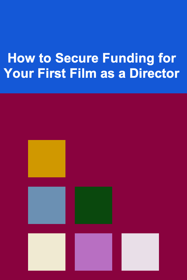 How to Secure Funding for Your First Film as a Director