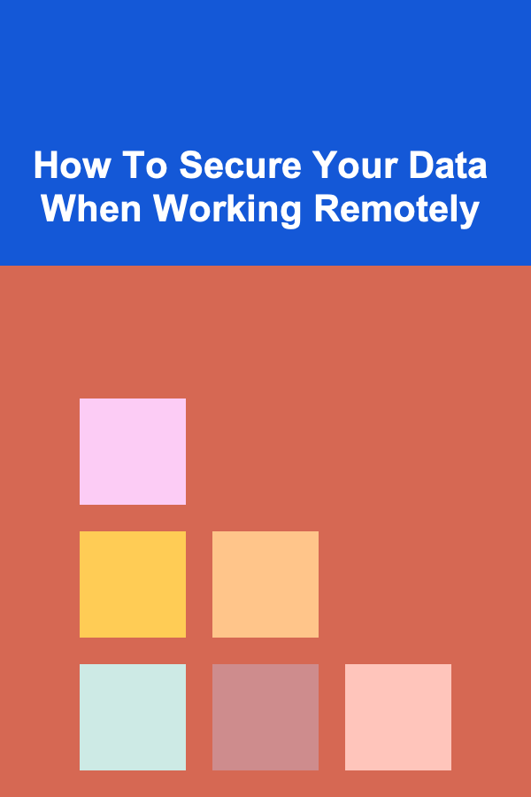 How To Secure Your Data When Working Remotely