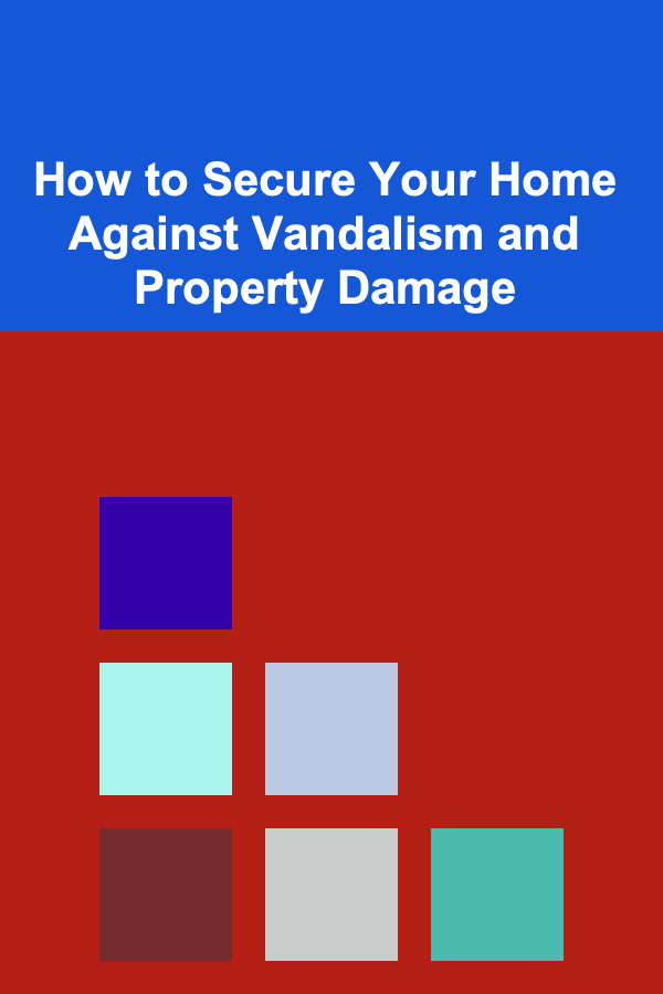 How to Secure Your Home Against Vandalism and Property Damage