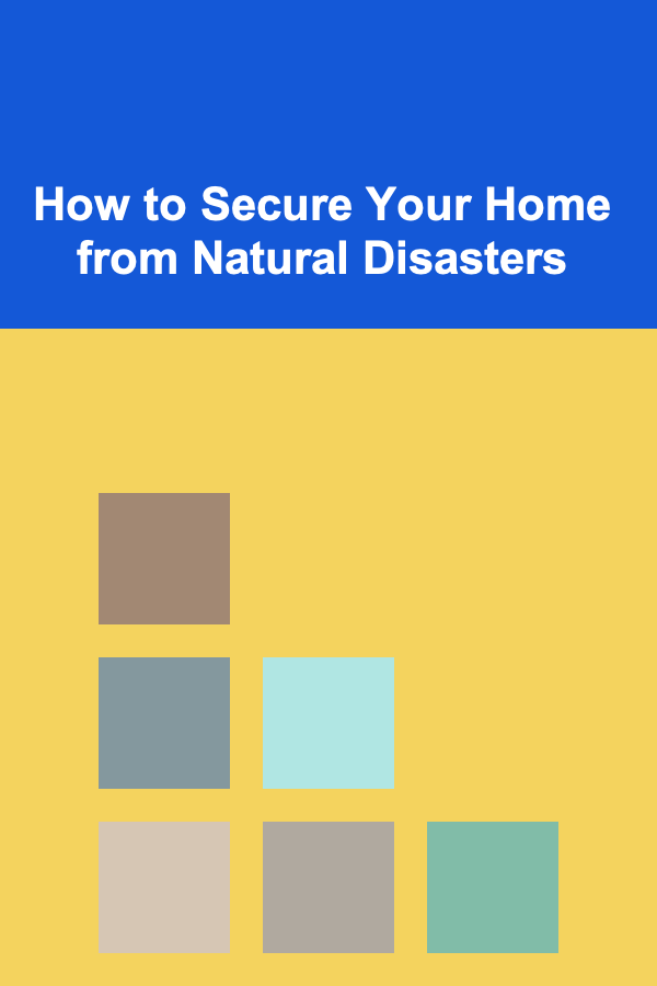 How to Secure Your Home from Natural Disasters