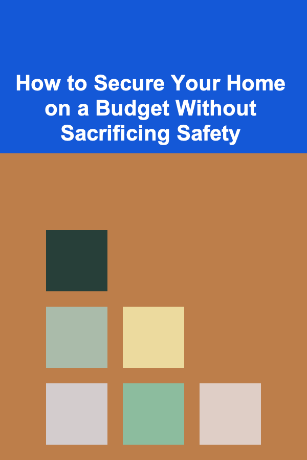How to Secure Your Home on a Budget Without Sacrificing Safety