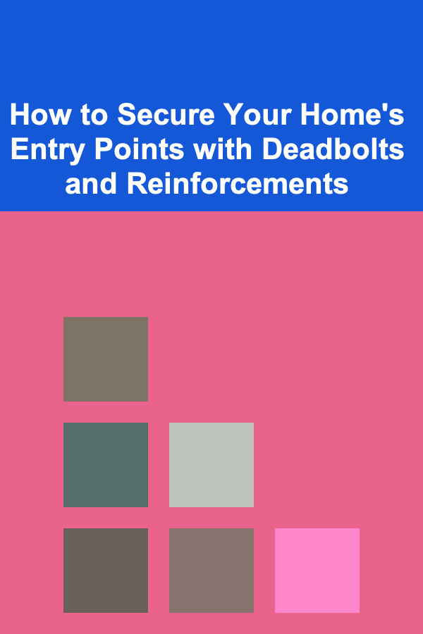 How to Secure Your Home's Entry Points with Deadbolts and Reinforcements