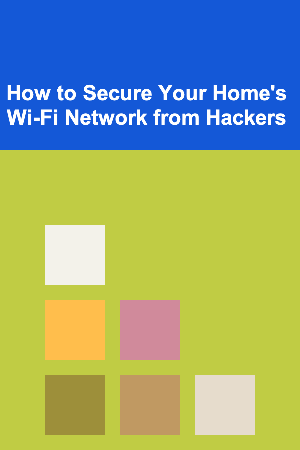How to Secure Your Home's Wi-Fi Network from Hackers