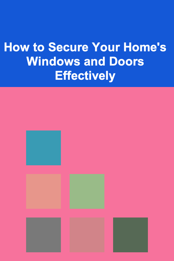 How to Secure Your Home's Windows and Doors Effectively
