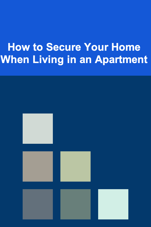 How to Secure Your Home When Living in an Apartment