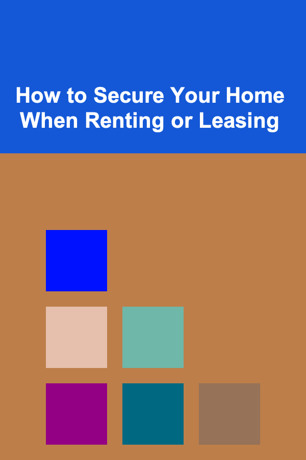 How to Secure Your Home When Renting or Leasing