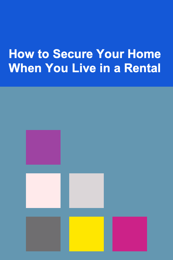 How to Secure Your Home When You Live in a Rental