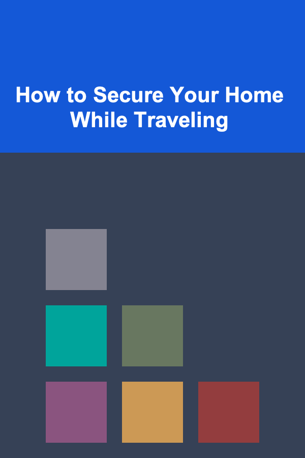 How to Secure Your Home While Traveling