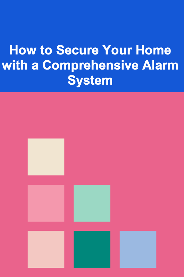 How to Secure Your Home with a Comprehensive Alarm System