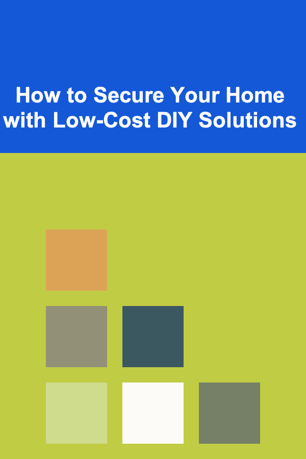 How to Secure Your Home with Low-Cost DIY Solutions
