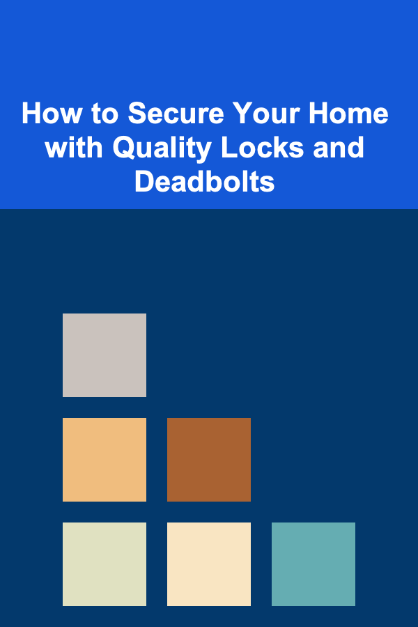 How to Secure Your Home with Quality Locks and Deadbolts