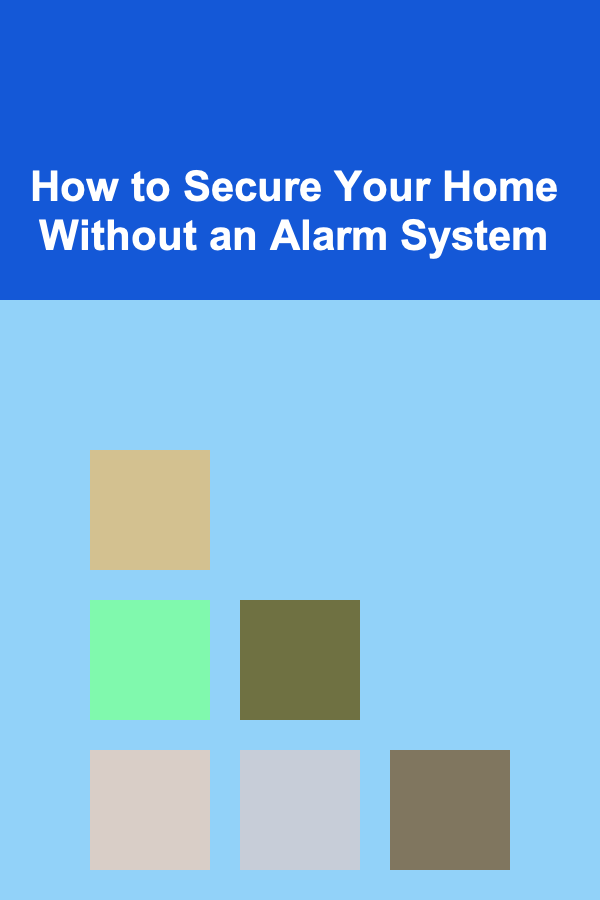 How to Secure Your Home Without an Alarm System