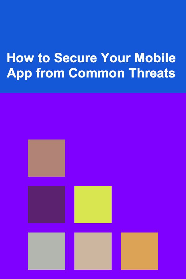 How to Secure Your Mobile App from Common Threats